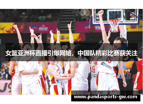 女篮亚洲杯直播引爆网络，中国队精彩比赛获关注